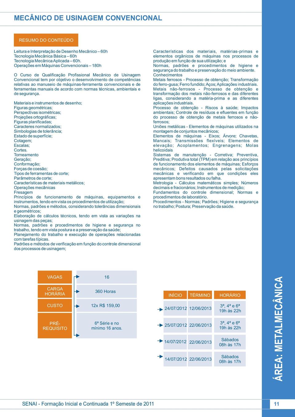 máquinas-ferramenta convencionais e de ferramentas manuais de acordo com normas técnicas, ambientais e de segurança.