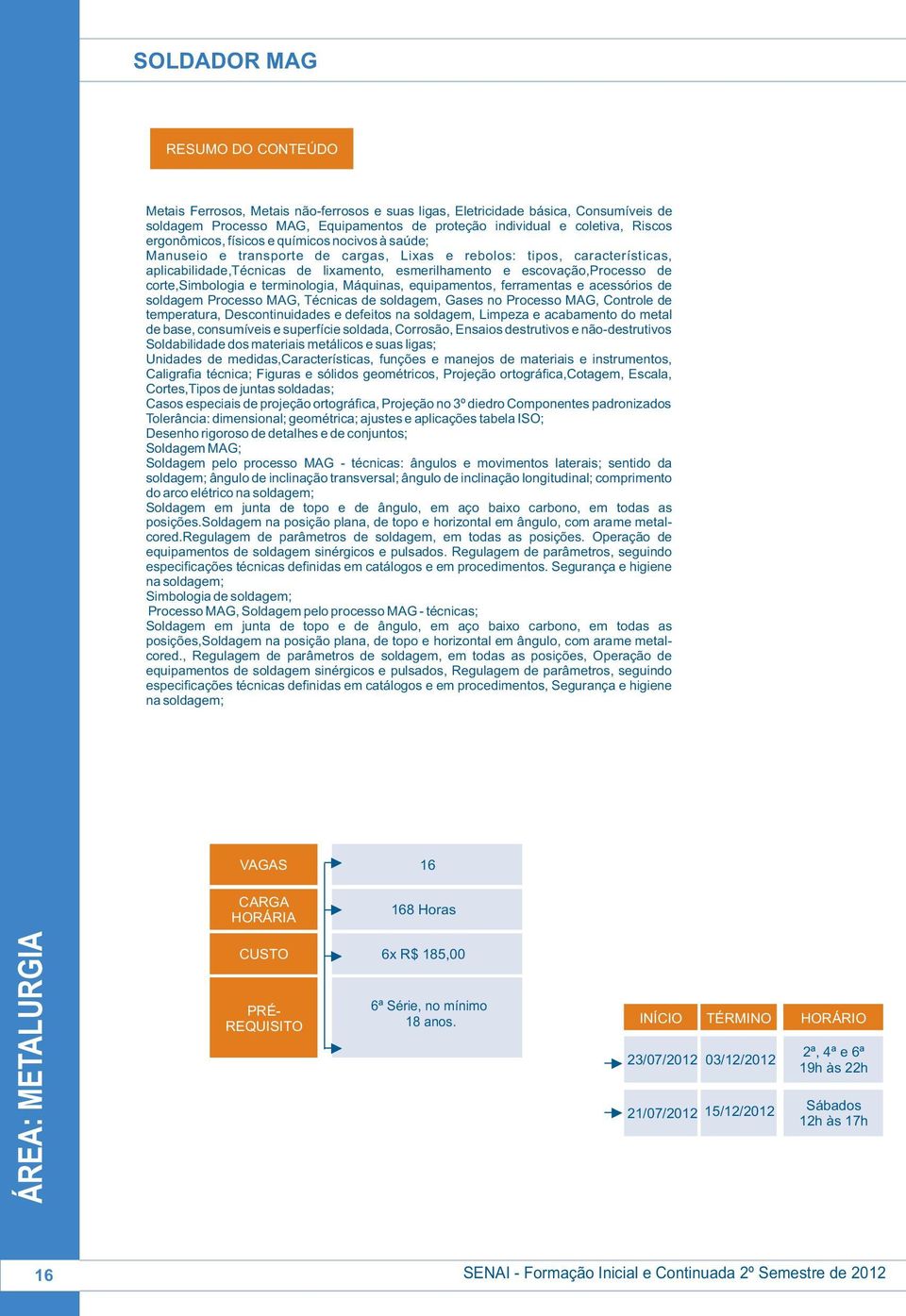 terminologia, Máquinas, equipamentos, ferramentas e acessórios de soldagem Processo MAG, Técnicas de soldagem, Gases no Processo MAG, Controle de temperatura, Descontinuidades e defeitos na soldagem,