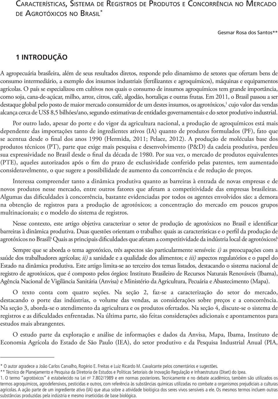 O país se especializou em cultivos nos quais o consumo de insumos agroquímicos tem grande importância, como soja, cana-de-açúcar, milho, arroz, citros, café, algodão, hortaliças e outras frutas.