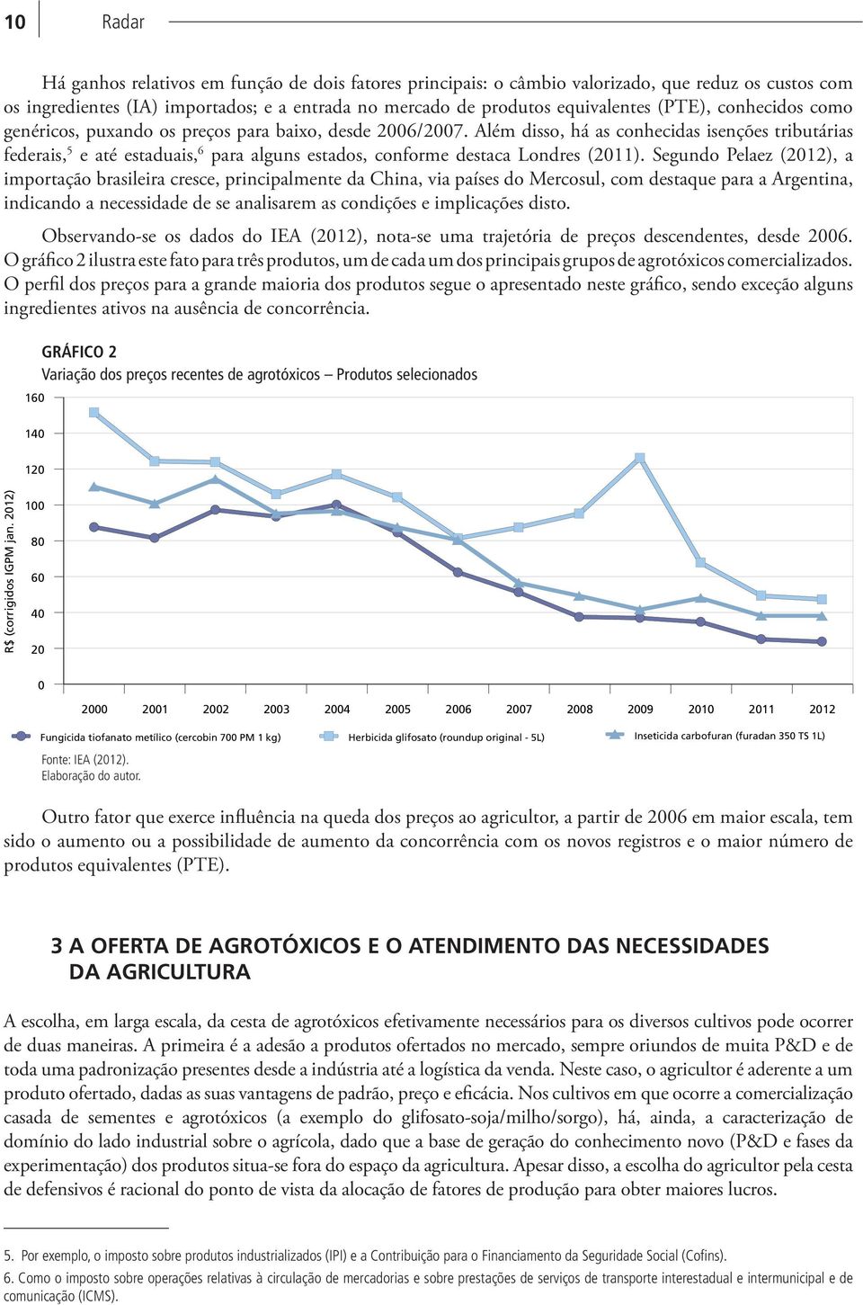 Além disso, há as conhecidas isenções tributárias federais, 5 e até estaduais, 6 para alguns estados, conforme destaca Londres (2011).