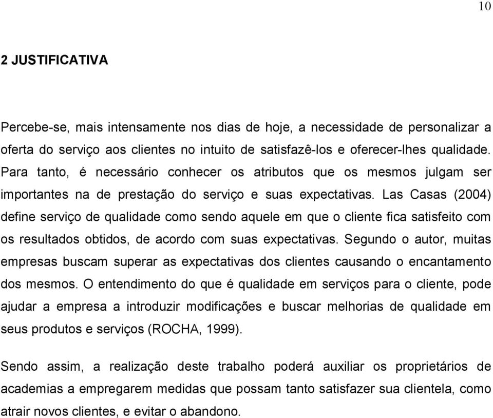 Las Casas (2004) define serviço de qualidade como sendo aquele em que o cliente fica satisfeito com os resultados obtidos, de acordo com suas expectativas.