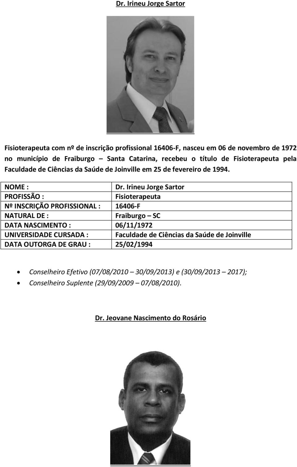 Irineu Jorge Sartor Nº INSCRIÇÃO PROFISSIONAL : 16406-F Fraiburgo SC DATA NASCIMENTO : 06/11/1972 UNIVERSIDADE CURSADA : Faculdade de Ciências da