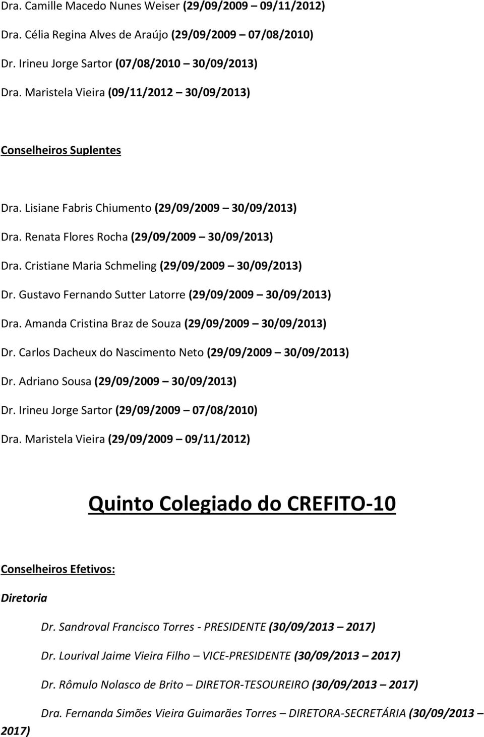 Cristiane Maria Schmeling (29/09/2009 30/09/2013) Dr. Gustavo Fernando Sutter Latorre (29/09/2009 30/09/2013) Dra. Amanda Cristina Braz de Souza (29/09/2009 30/09/2013) Dr.