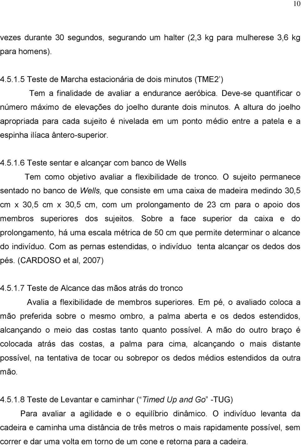 A altura do joelho apropriada para cada sujeito é nivelada em um ponto médio entre a patela e a espinha ilíaca ântero-superior. 4.5.1.