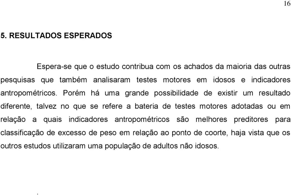 Porém há uma grande possibilidade de existir um resultado diferente, talvez no que se refere a bateria de testes motores adotadas ou