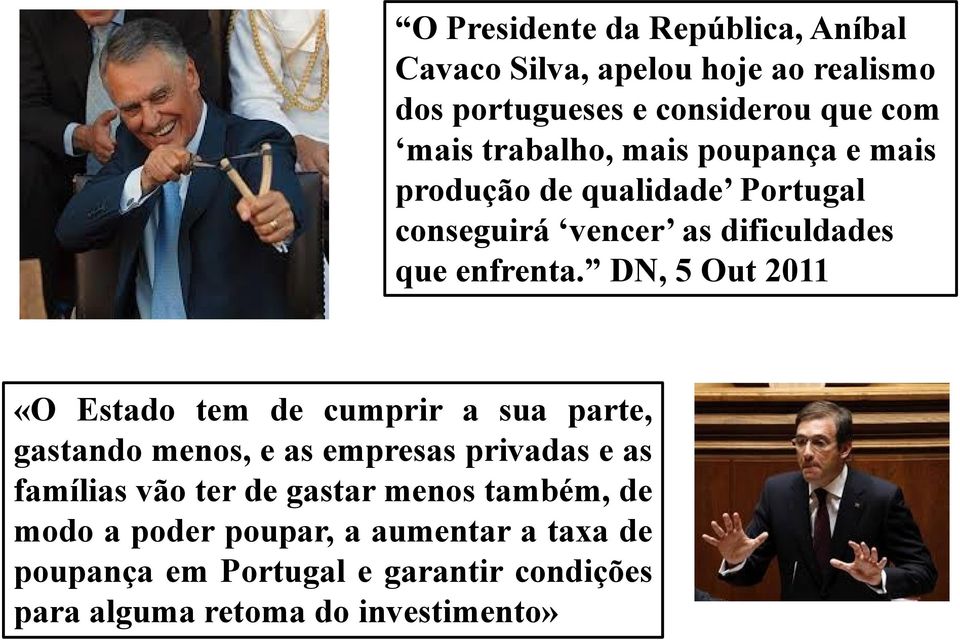 investimento» O Presidente da República, Aníbal Cavaco Silva, apelou hoje ao realismo dos portugueses e considerou que