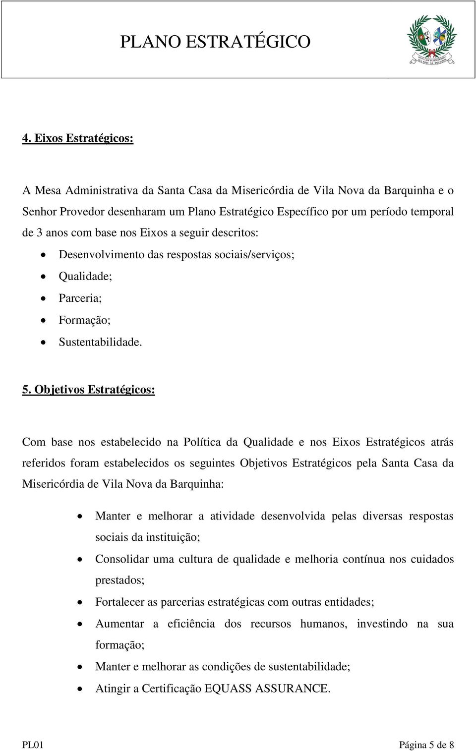 Objetivos Estratégicos: Com base nos estabelecido na Política da Qualidade e nos Eixos Estratégicos atrás referidos foram estabelecidos os seguintes Objetivos Estratégicos pela Santa Casa da