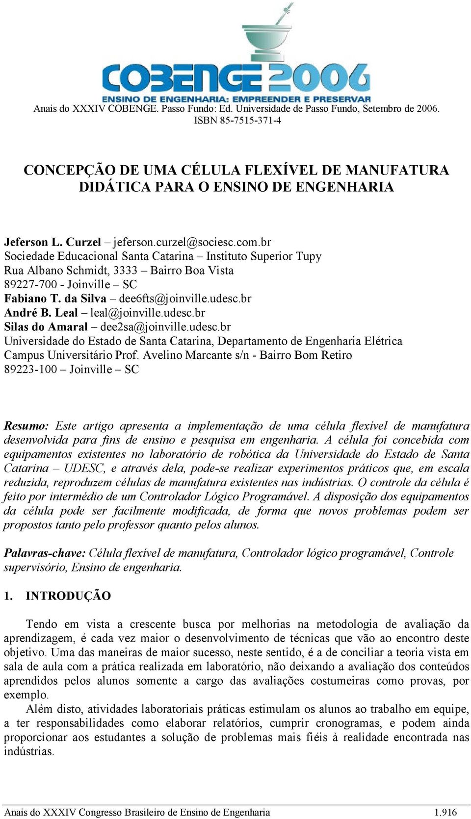 br Sociedade Educacional Santa Catarina Instituto Superior Tupy Rua Albano Schmidt, 3333 Bairro Boa Vista 89227-700 - Joinville SC Fabiano T. da Silva dee6fts@joinville.udesc.br André B.