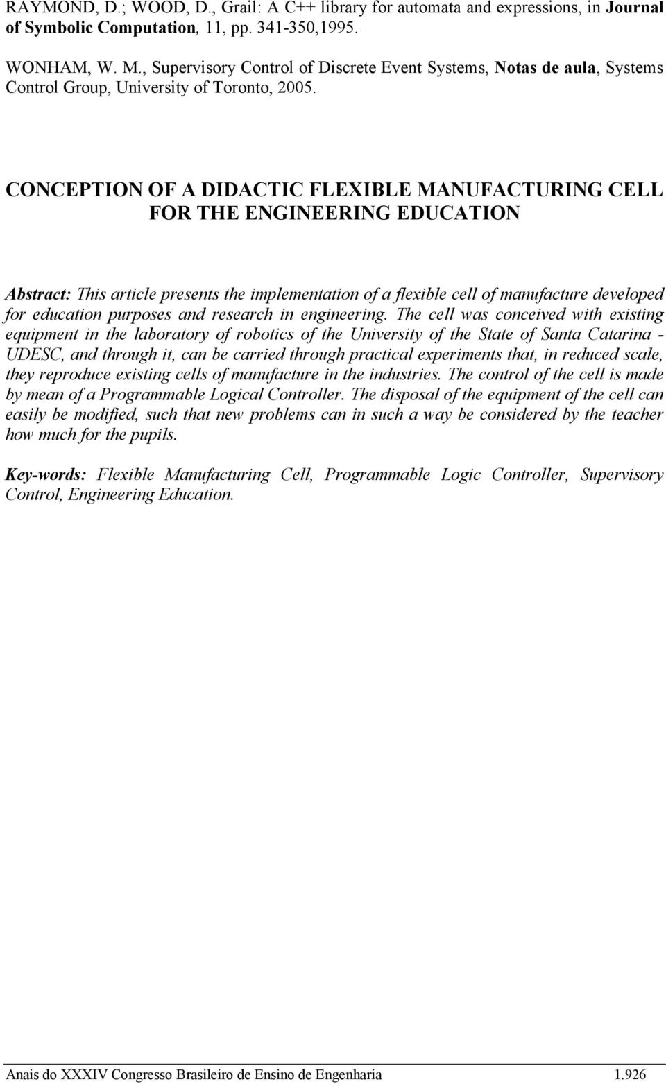 CONCEPTION OF A DIDACTIC FLEXIBLE MANUFACTURING CELL FOR THE ENGINEERING EDUCATION Abstract: This article presents the implementation of a flexible cell of manufacture developed for education