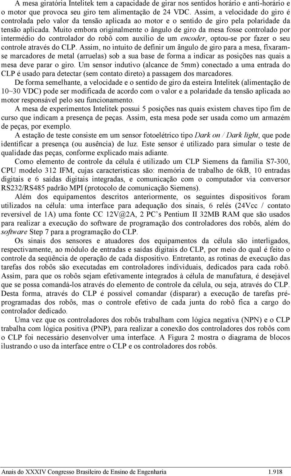 Muito embora originalmente o ângulo de giro da mesa fosse controlado por intermédio do controlador do robô com auxílio de um encoder, optou-se por fazer o seu controle através do CLP.