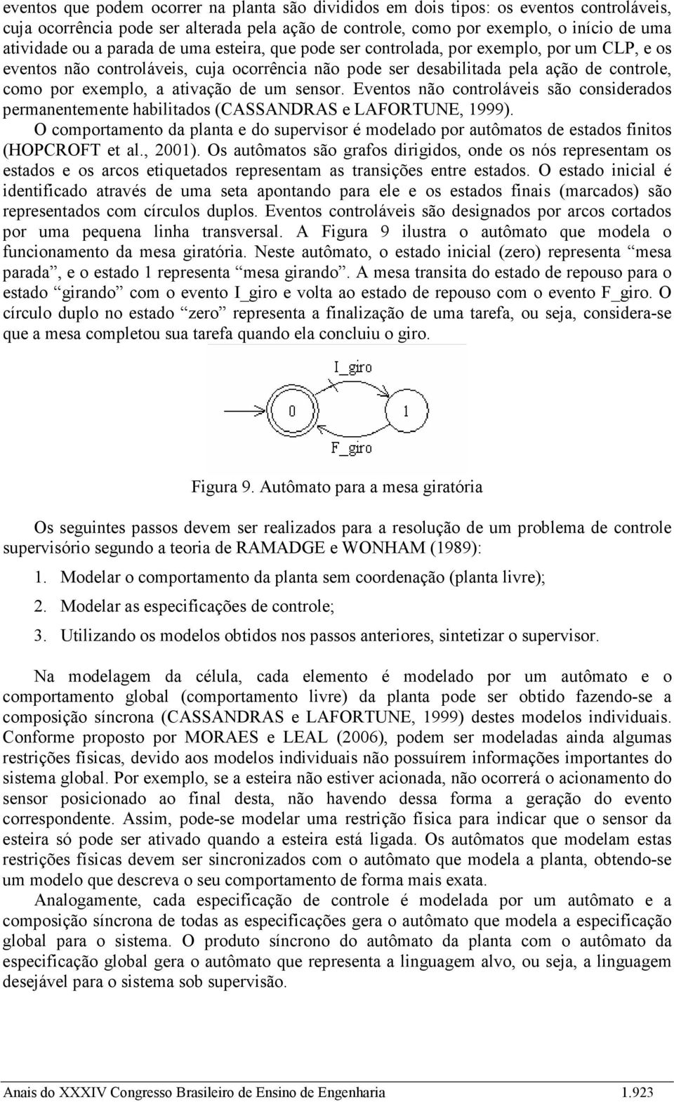 de um sensor. Eventos não controláveis são considerados permanentemente habilitados (CASSANDRAS e LAFORTUNE, 1999).