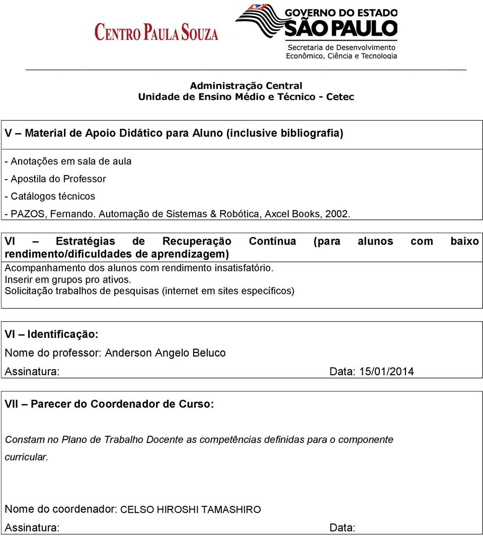 VI Estratégias de Recuperação Contínua (para alunos com baixo rendimento/dificuldades de aprendizagem) Acompanhamento dos alunos com rendimento insatisfatório.