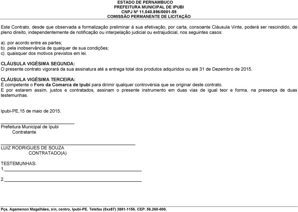 CLÁUSULA VIGÉSIMA SEGUNDA: O presente contrato vigorará da sua assinatura até a entrega total dos produtos adquiridos ou até 31 de Dezembro de 2015.