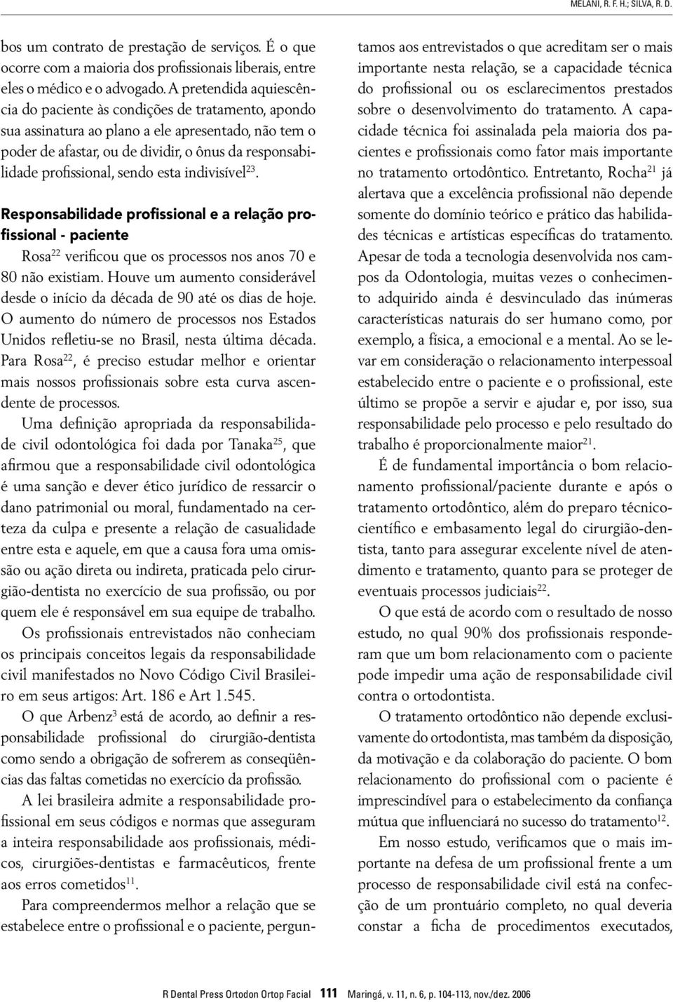 sendo esta indivisível 23. Responsabilidade profissional e a relação profissional - paciente Rosa 22 verificou que os processos nos anos 70 e 80 não existiam.