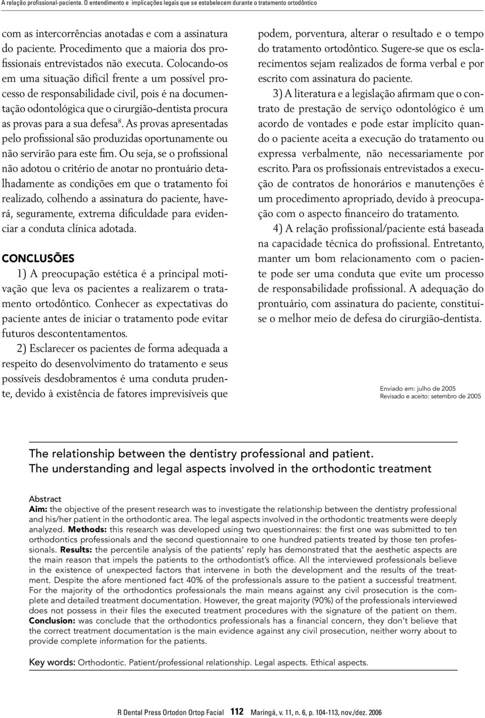 Colocando-os em uma situação difícil frente a um possível processo de responsabilidade civil, pois é na documentação odontológica que o cirurgião-dentista procura as provas para a sua defesa 8.