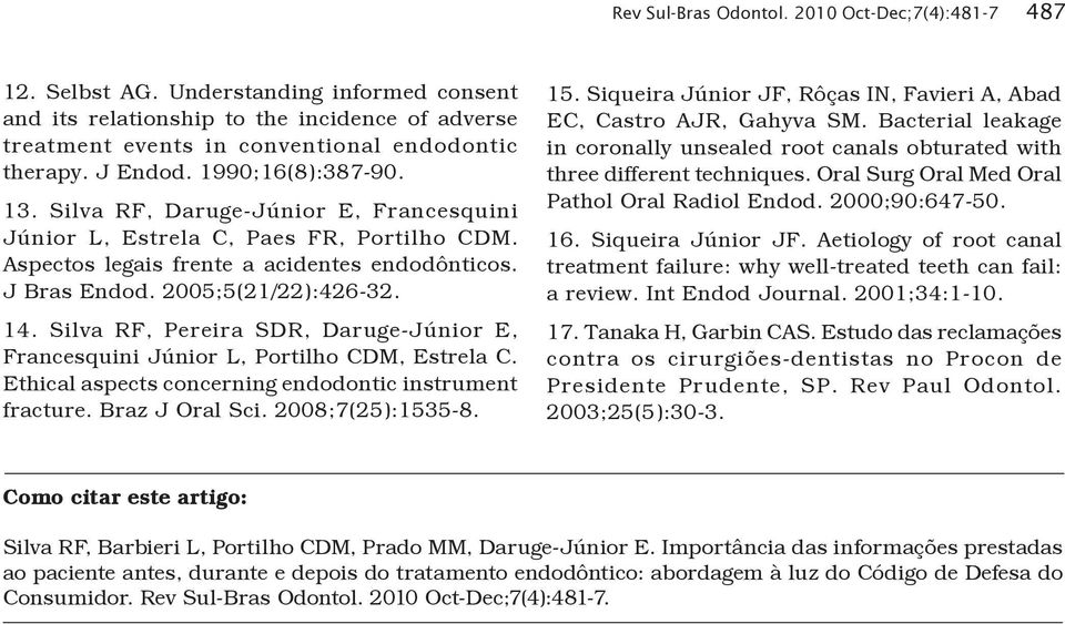 14. Silva RF, Pereira SDR, Daruge-Júnior E, Francesquini Júnior L, Portilho CDM, Estrela C. Ethical aspects concerning endodontic instrument fracture. Braz J Oral Sci. 2008;7(25):1535-8. 15.