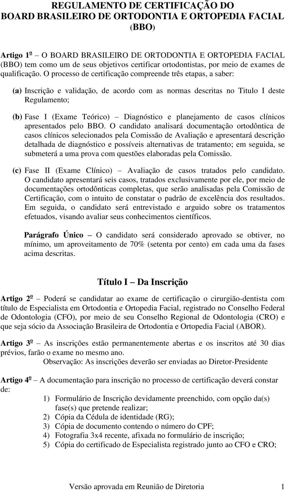 O processo de certificação compreende três etapas, a saber: (a) Inscrição e validação, de acordo com as normas descritas no Titulo I deste Regulamento; (b) Fase I (Exame Teórico) Diagnóstico e