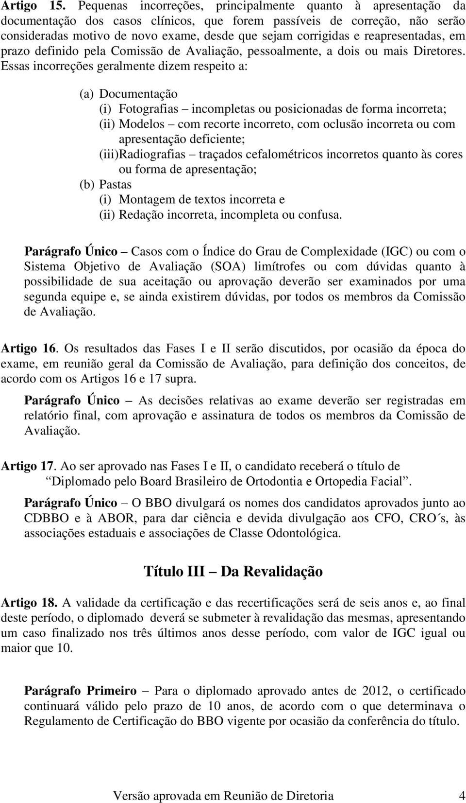 e reapresentadas, em prazo definido pela Comissão de Avaliação, pessoalmente, a dois ou mais Diretores.