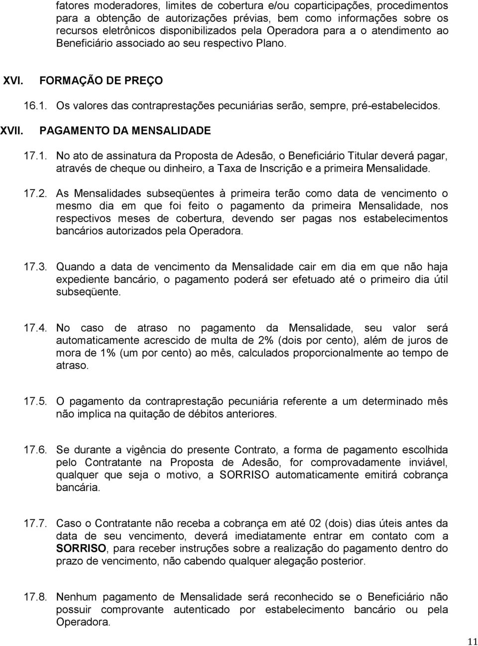 PAGAMENTO DA MENSALIDADE 17.1. No ato de assinatura da Proposta de Adesão, o Beneficiário Titular deverá pagar, através de cheque ou dinheiro, a Taxa de Inscrição e a primeira Mensalidade. 17.2.