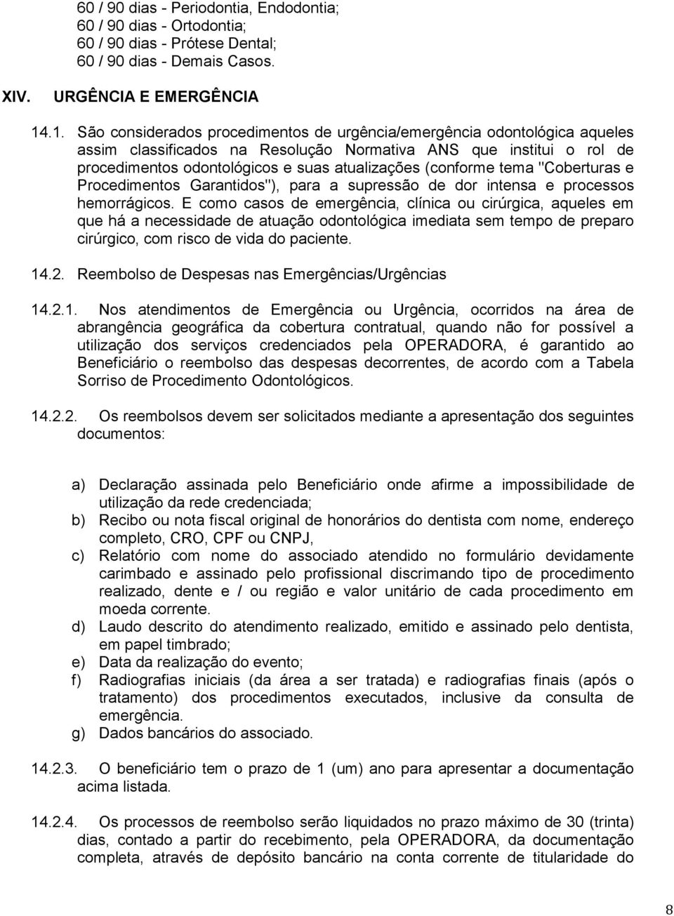 (conforme tema "Coberturas e Procedimentos Garantidos"), para a supressão de dor intensa e processos hemorrágicos.