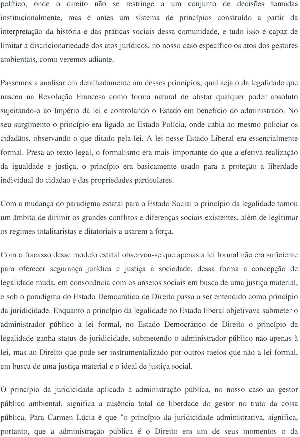 Passemos a analisar em detalhadamente um desses princípios, qual seja o da legalidade que nasceu na Revolução Francesa como forma natural de obstar qualquer poder absoluto sujeitando-o ao Império da