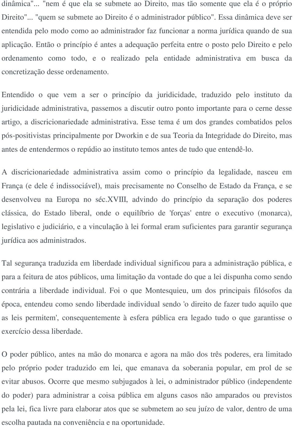 Então o princípio é antes a adequação perfeita entre o posto pelo Direito e pelo ordenamento como todo, e o realizado pela entidade administrativa em busca da concretização desse ordenamento.