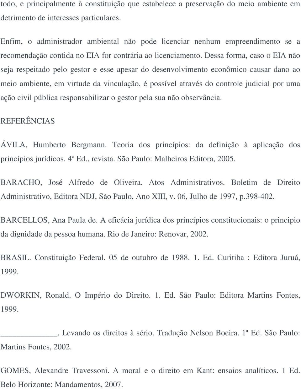 Dessa forma, caso o EIA não seja respeitado pelo gestor e esse apesar do desenvolvimento econômico causar dano ao meio ambiente, em virtude da vinculação, é possível através do controle judicial por