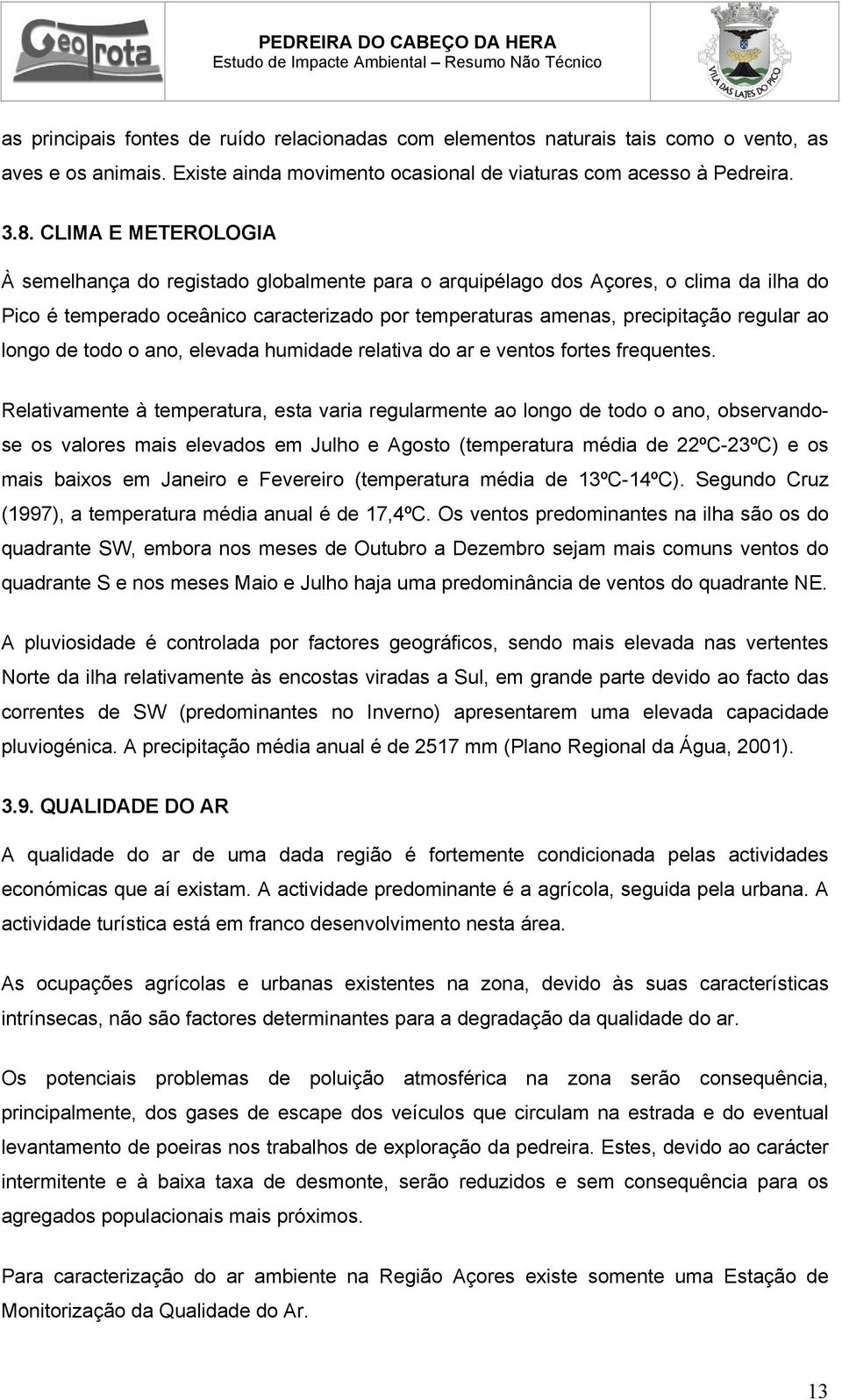 longo de todo o ano, elevada humidade relativa do ar e ventos fortes frequentes.