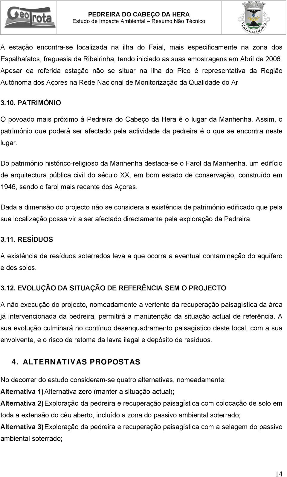 PATRIMÓNIO O povoado mais próximo à Pedreira do Cabeço da Hera é o lugar da Manhenha. Assim, o património que poderá ser afectado pela actividade da pedreira é o que se encontra neste lugar.