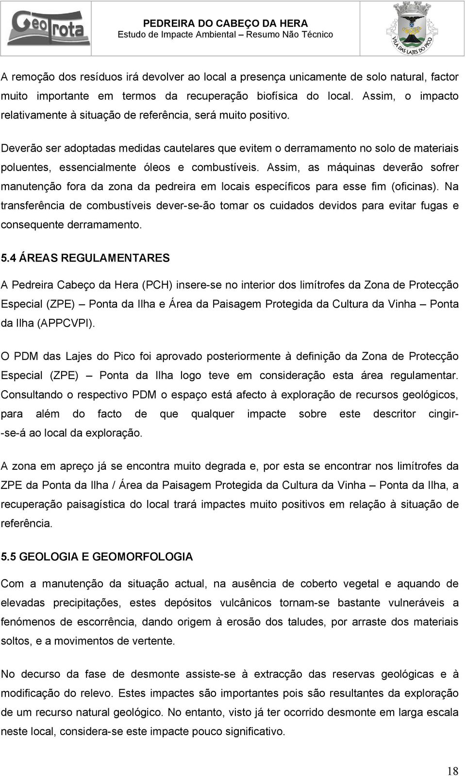 Deverão ser adoptadas medidas cautelares que evitem o derramamento no solo de materiais poluentes, essencialmente óleos e combustíveis.