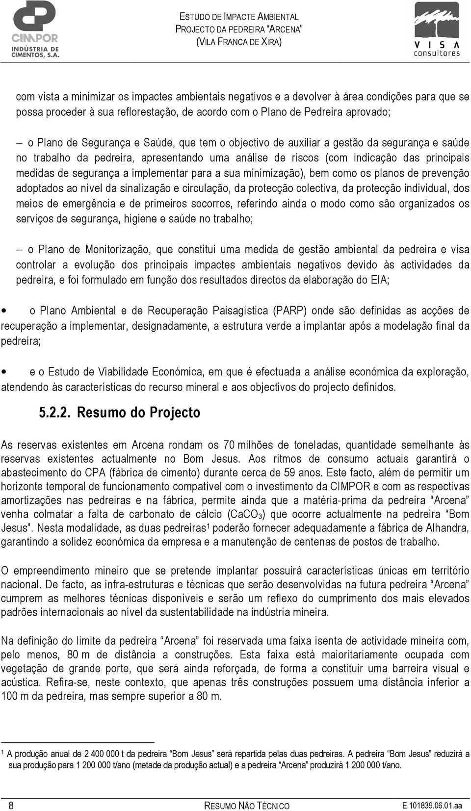 a sua minimização), bem como os planos de prevenção adoptados ao nível da sinalização e circulação, da protecção colectiva, da protecção individual, dos meios de emergência e de primeiros socorros,