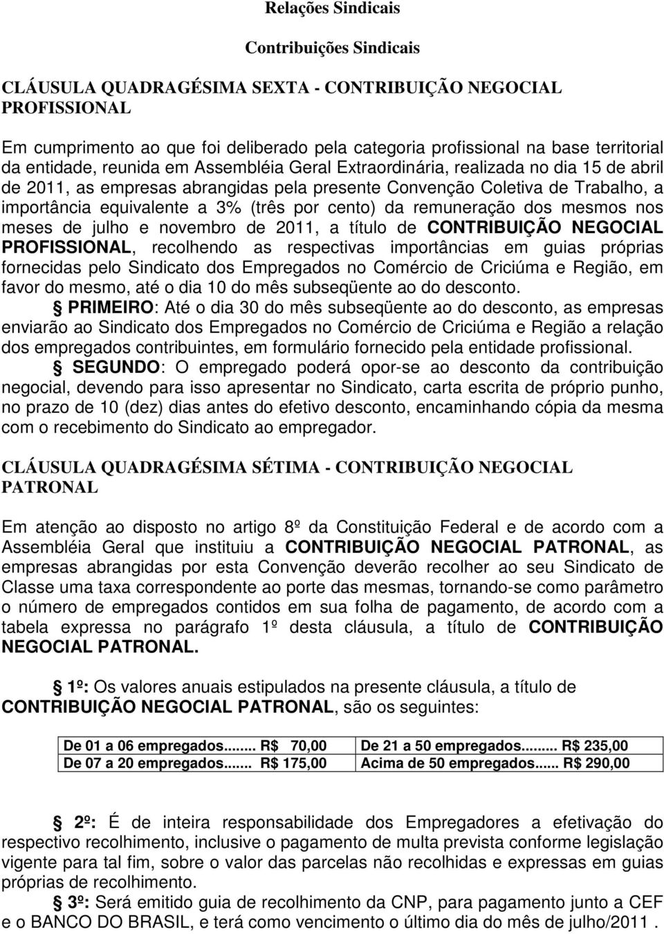 por cento) da remuneração dos mesmos nos meses de julho e novembro de 2011, a título de CONTRIBUIÇÃO NEGOCIAL PROFISSIONAL, recolhendo as respectivas importâncias em guias próprias fornecidas pelo