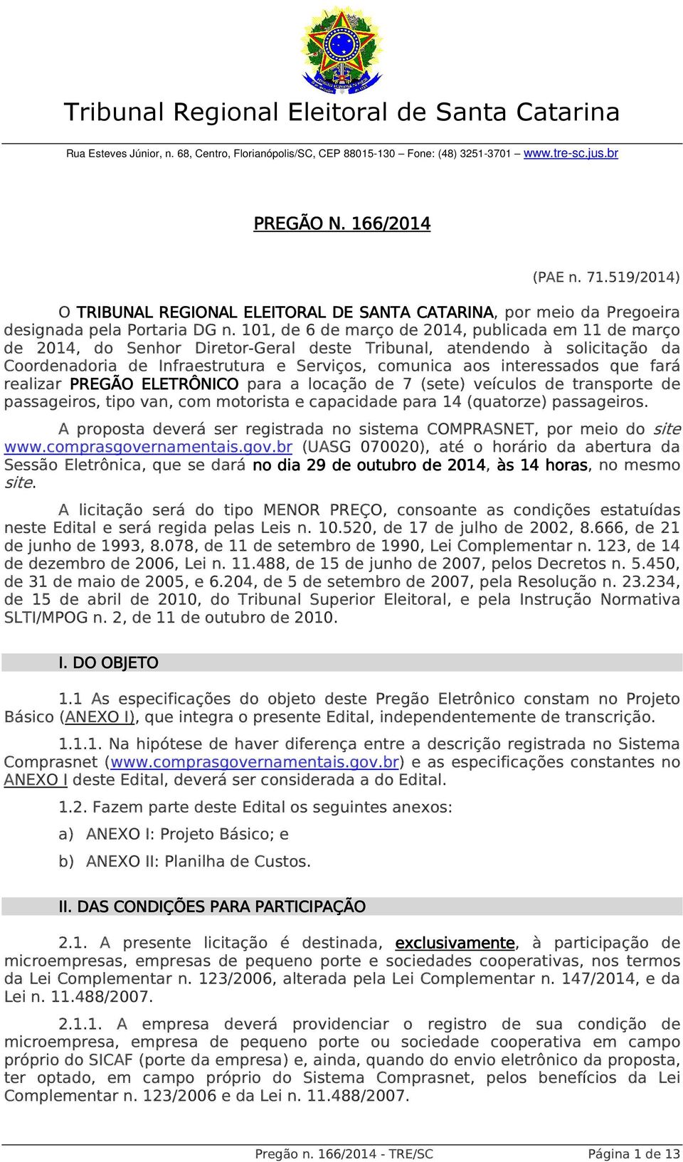 101, de 6 de março de 2014, publicada em 11 de março de 2014, do Senhor Diretor-Geral deste Tribunal, atendendo à solicitação da Coordenadoria de Infraestrutura e Serviços, comunica aos interessados