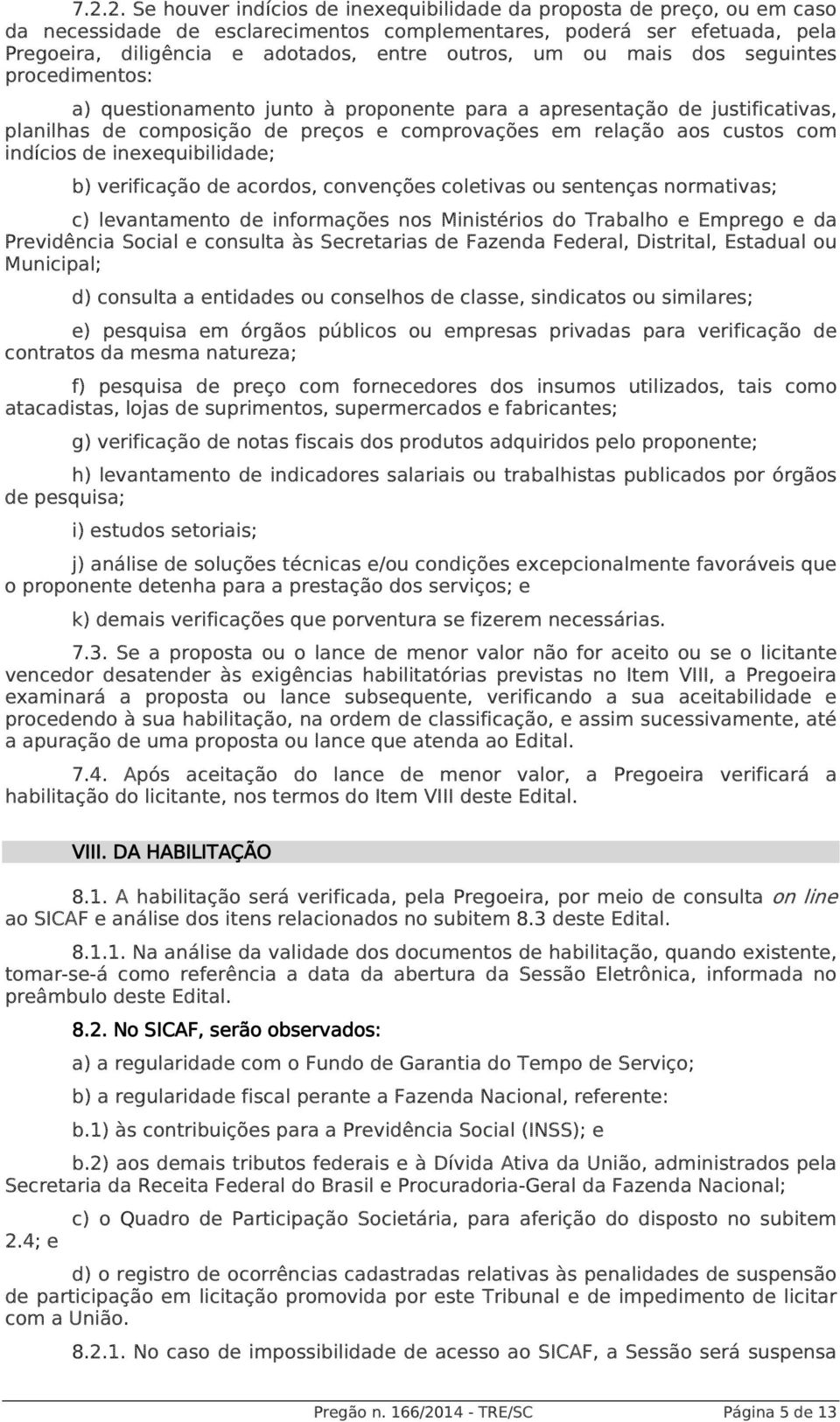 indícios de inexequibilidade; b) verificação de acordos, convenções coletivas ou sentenças normativas; c) levantamento de informações nos Ministérios do Trabalho e Emprego e da Previdência Social e