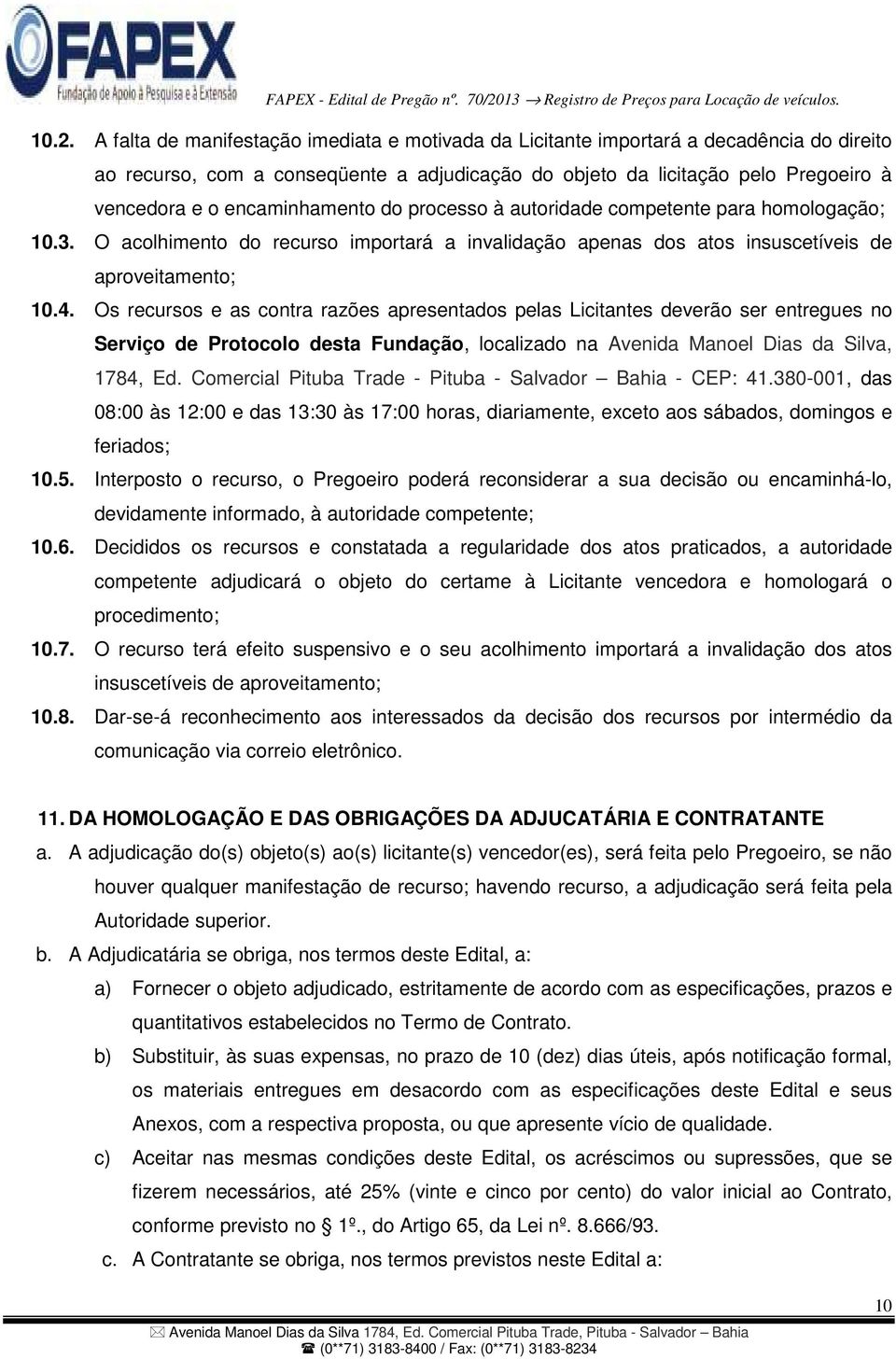 Os recursos e as contra razões apresentados pelas Licitantes deverão ser entregues no Serviço de Protocolo desta Fundação, localizado na Avenida Manoel Dias da Silva, 1784, Ed.