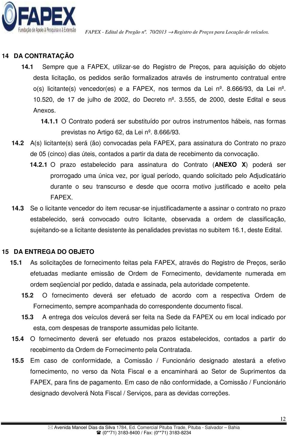 e a FAPEX, nos termos da Lei nº. 8.666/93, da Lei nº. 10.520, de 17 de julho de 2002, do Decreto nº. 3.555, de 2000, deste Edital e seus Anexos. 14.1.1 O Contrato poderá ser substituído por outros instrumentos hábeis, nas formas previstas no Artigo 62, da Lei nº.