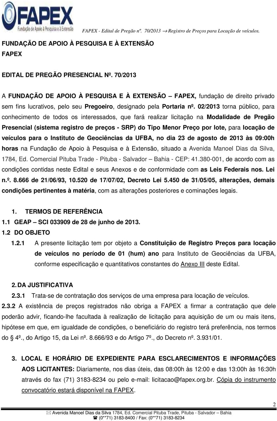 02/2013 torna público, para conhecimento de todos os interessados, que fará realizar licitação na Modalidade de Pregão Presencial (sistema registro de preços - SRP) do Tipo Menor Preço por lote, para