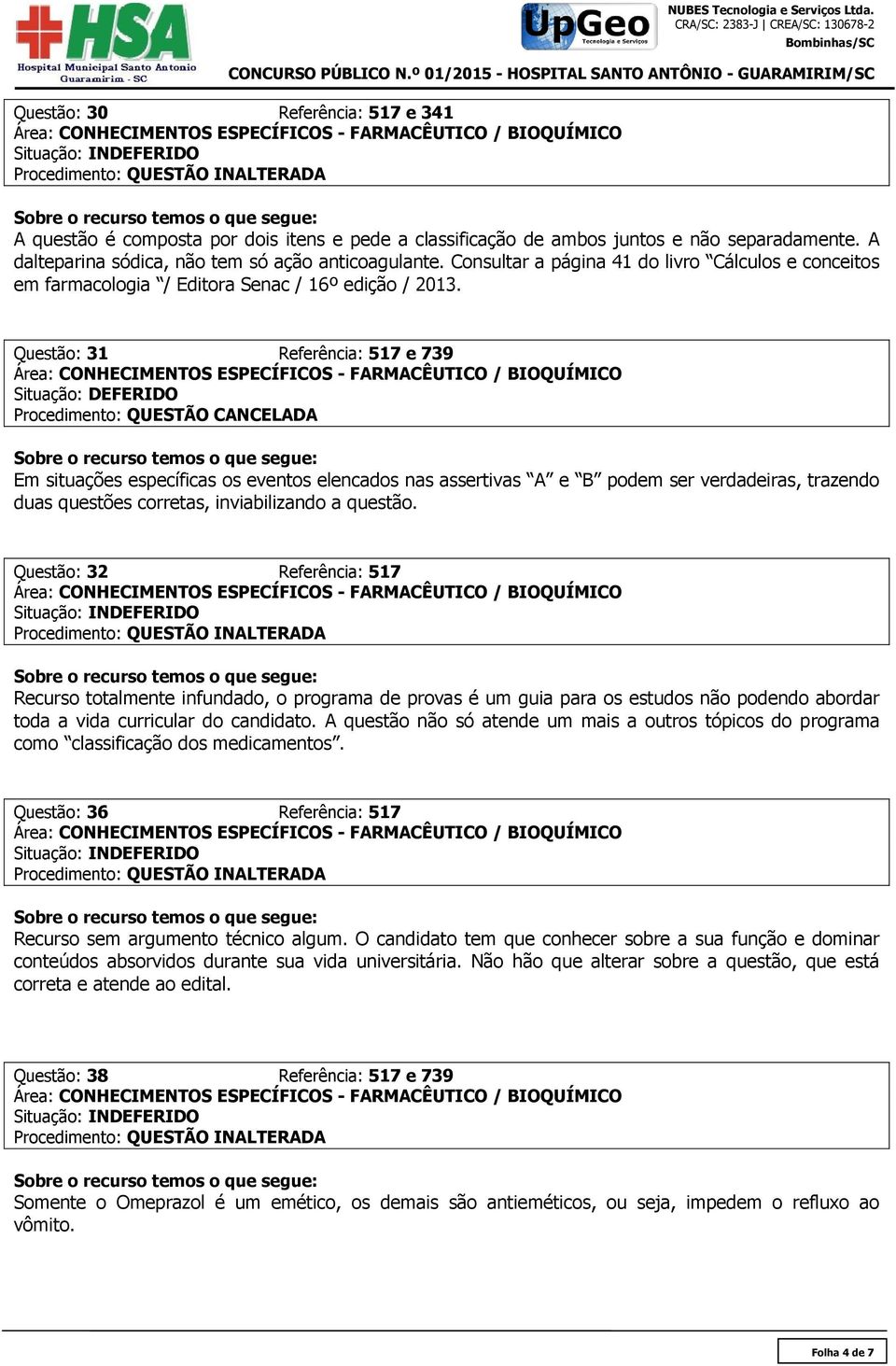 Questão: 31 Referência: 517 e 739 Procedimento: QUESTÃO CANCELADA Em situações específicas os eventos elencados nas assertivas A e B podem ser verdadeiras, trazendo duas questões corretas,