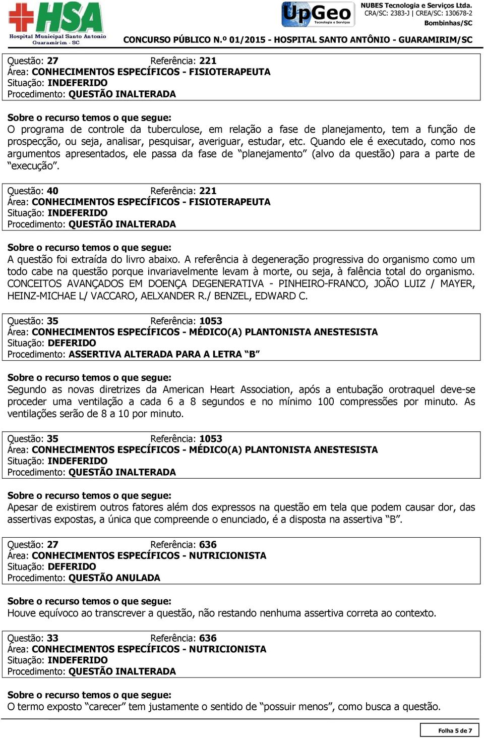 Questão: 40 Referência: 221 Área: CONHECIMENTOS ESPECÍFICOS - FISIOTERAPEUTA A questão foi extraída do livro abaixo.