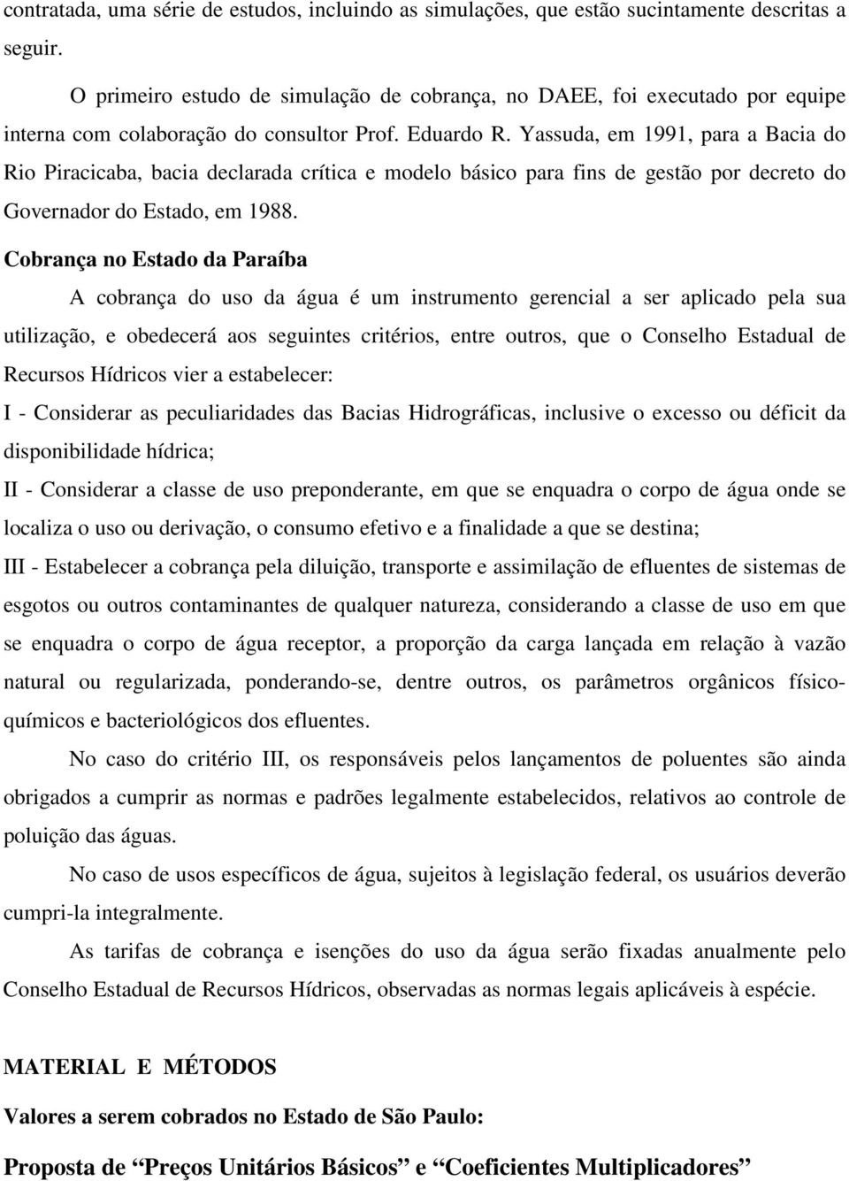 Yassuda, em 1991, para a Bacia do Rio Piracicaba, bacia declarada crítica e modelo básico para fins de gestão por decreto do Governador do Estado, em 1988.