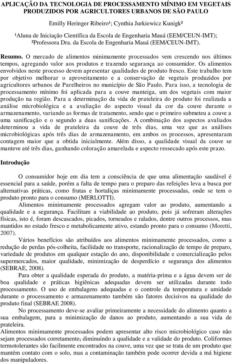 O mercado de alimentos minimamente processados vem crescendo nos últimos tempos, agregando valor aos produtos e trazendo segurança ao consumidor.