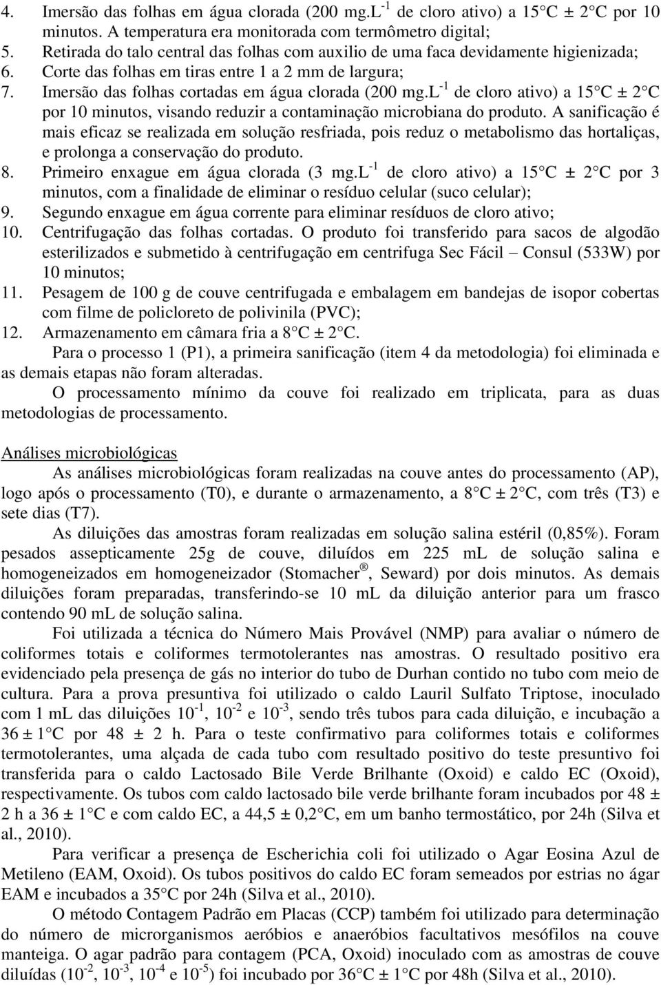 l -1 de cloro ativo) a 15 C ± 2 C por 10 minutos, visando reduzir a contaminação microbiana do produto.