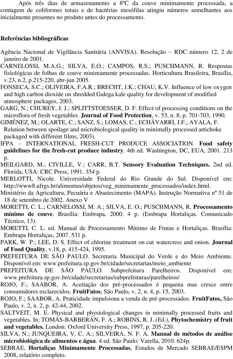 Respostas fisiológicas de folhas de couve minimamente processadas. Horticultura Brasileira, Brasília, v.23, n.2, p.215-220, abr-jun 2005. FONSECA, S.C.; OLIVE