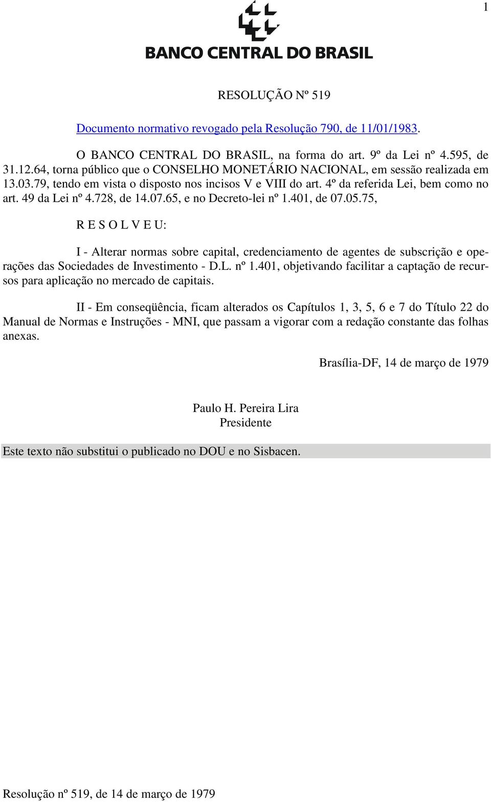 728, de 14.07.65, e no Decreto-lei nº 1.401, de 07.05.75, R E S O L V E U: I - Alterar normas sobre capital, credenciamento de agentes de subscrição e operações das Sociedades de Investimento - D.L. nº 1.401, objetivando facilitar a captação de recursos para aplicação no mercado de capitais.