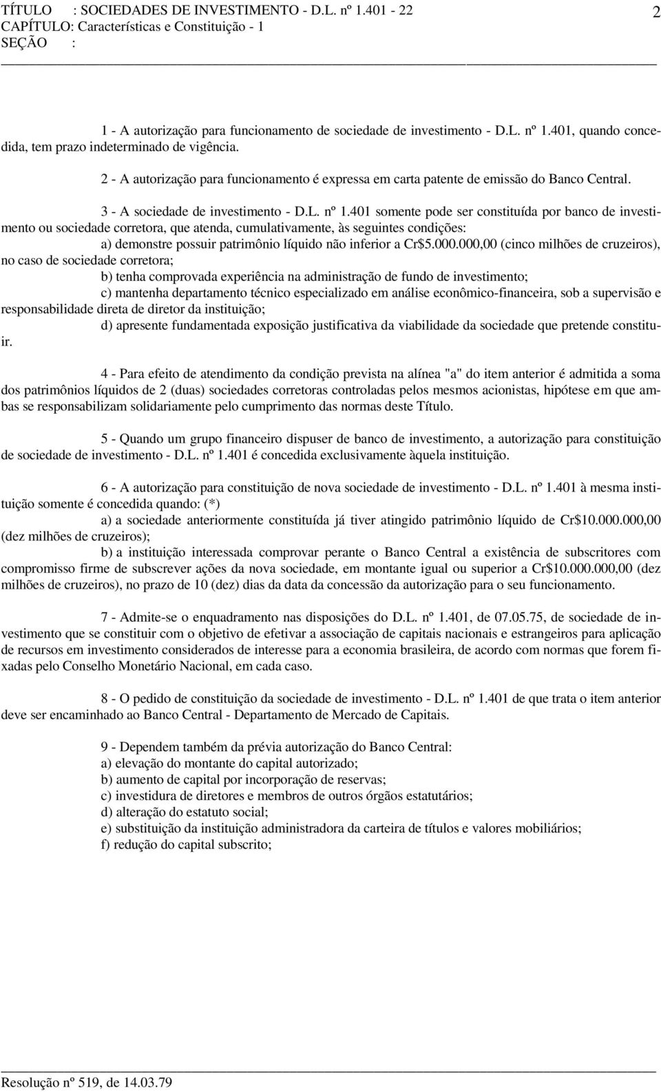 401 somente pode ser constituída por banco de investimento ou sociedade corretora, que atenda, cumulativamente, às seguintes condições: a) demonstre possuir patrimônio líquido não inferior a Cr$5.000.