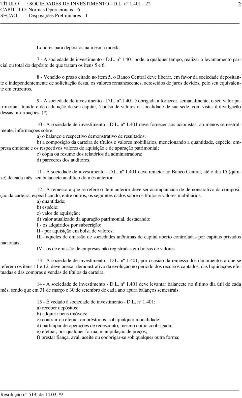 8 - Vencido o prazo citado no item 5, o Banco Central deve liberar, em favor da sociedade depositante e independentemente de solicitação desta, os valores remanescentes, acrescidos de juros devidos,