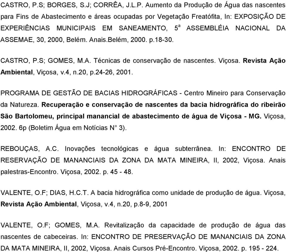 Aumento da Produção de Água das nascentes para Fins de Abastecimento e áreas ocupadas por Vegetação Freatófita, In: EXPOSIÇÃO DE EXPERIÊNCIAS MUNICIPAIS EM SANEAMENTO, 5 a ASSEMBLÉIA NACIONAL DA