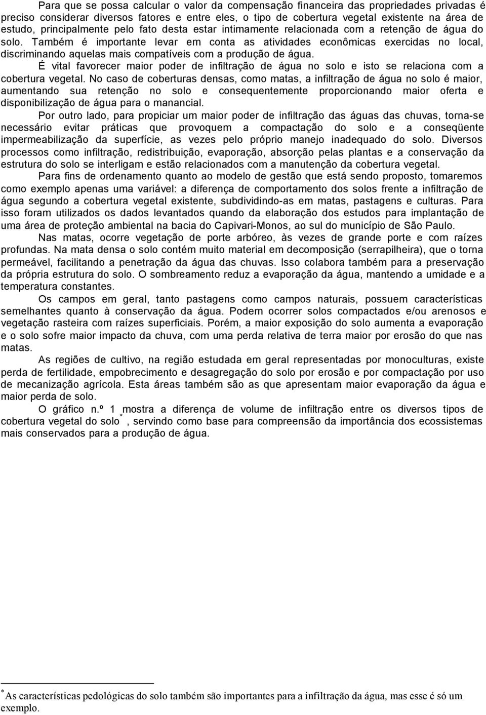 Também é importante levar em conta as atividades econômicas exercidas no local, discriminando aquelas mais compatíveis com a produção de água.