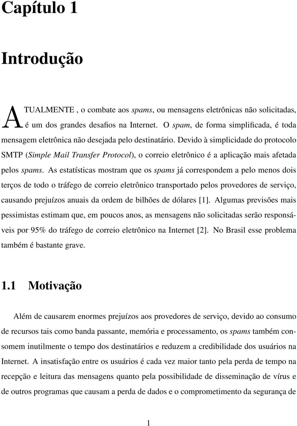 Devido à simplicidade do protocolo SMTP (Simple Mail Transfer Protocol), o correio eletrônico é a aplicação mais afetada pelos spams.