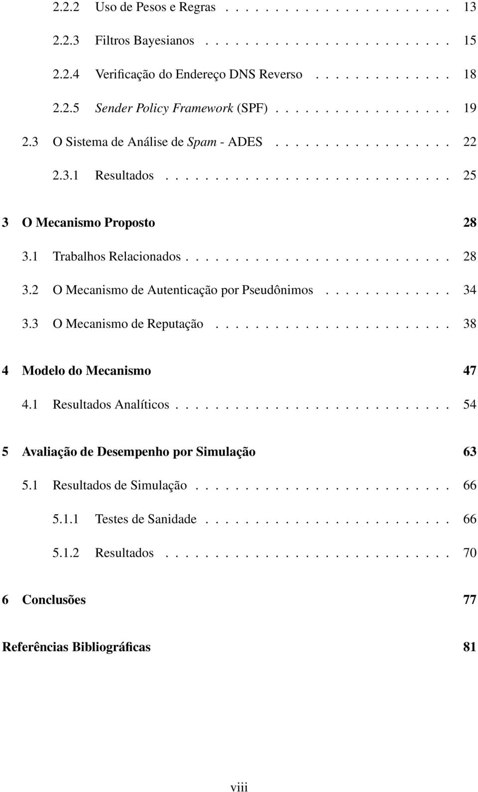 1 Trabalhos Relacionados........................... 28 3.2 O Mecanismo de Autenticação por Pseudônimos............. 34 3.3 O Mecanismo de Reputação........................ 38 4 Modelo do Mecanismo 47 4.